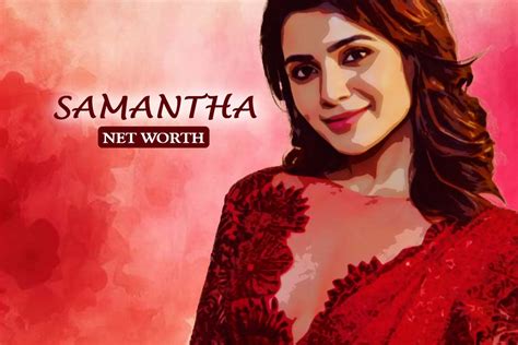 Revealing Samantha's Net Worth and Success