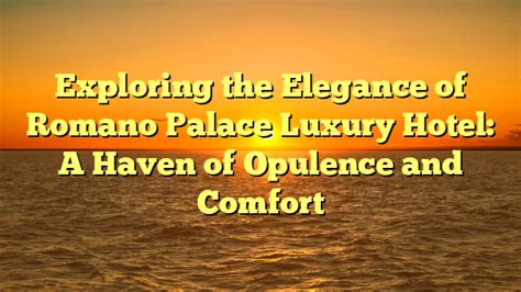 Revealing a Mesmerizing Haven of Opulence and Elegance