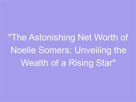 Revealing the Wealth of Noelle Star