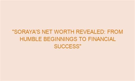 Soraya Naomi's Financial Success: How She Accumulated Her Wealth