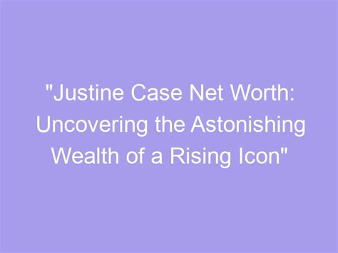 The Astonishing Wealth of Justine Romee