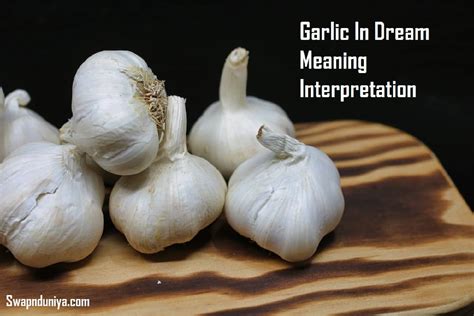 The Importance of Garlic Dream Interpretation: Deciphering Their Concealed Significance