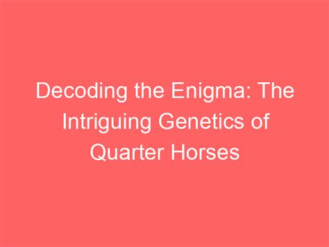 The Incredible Potential of Genetics: Decoding the Enigma of Inheritance