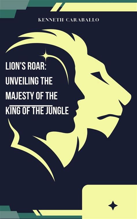 The Lion's Roar: Unveiling the Communication Methods of the King of the Jungle