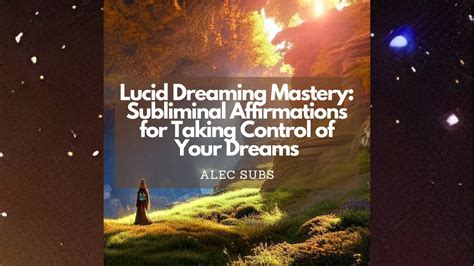 The Potency of Lucid Dreaming: Empowering Mastery over Our Subliminal Psyche