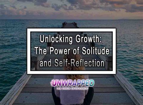 The Power of Solitude: Reflection and Growth in Isolation