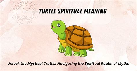 The Significance and Symbolism of Turtles: Insights into the Spiritual Realm