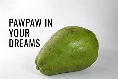 The Significance of Dreaming About Immature Pawpaw: An Exploration into its Psychological Meaning