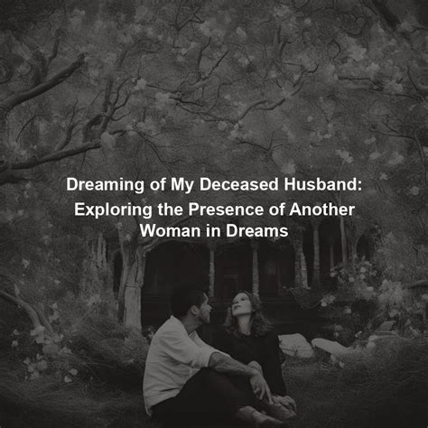 The Significance of Dreams Involving a Deceased Spouse and Another Female Presence - Decoding Their Meaning