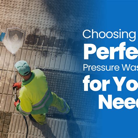 The Significance of Selecting the Appropriate Power Washer