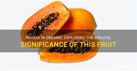 The Symbolic Significance of Immature Papaya in Dreams