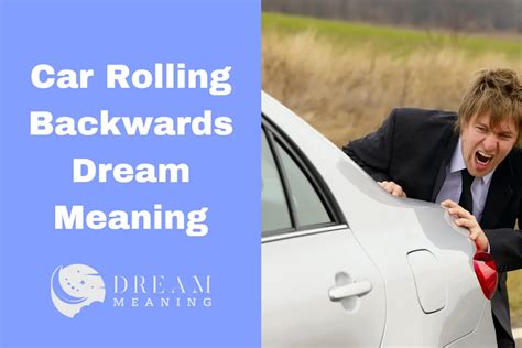 The Symbolic Significance of a Car Moving Backwards in Dreams