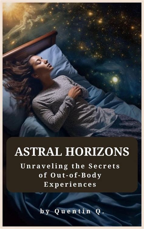 The Thrilling Voyage of Astral Projection: Unraveling the Enigmas of Out-of-Body Experiences