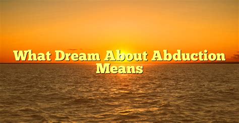 Uncovering Possible Triggers for Abductor Dreams