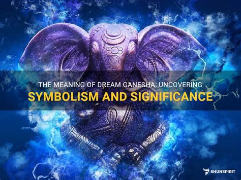 Uncovering the Symbolism: Decoding the Significance of Ganesha in Dreamscapes