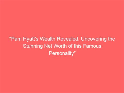 Uncovering the Wealth of a Prominent Personality