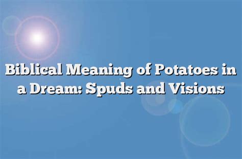 Understanding the Symbolism behind Decaying Spuds in Your Dreams