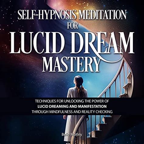 Unlocking Mastery of Lucid Dreaming Techniques: Insights for Manipulating Your Dream Reality