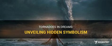 Unmasking the Hidden Emotions: How Dreams of Tornados and Snakes Reflect our Inner Turmoil