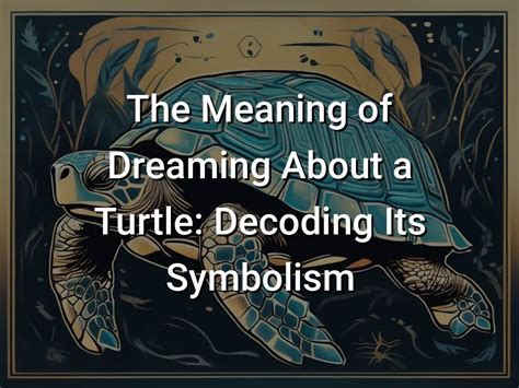 Unraveling the Enigma: Practical Pointers for Decoding the Secrets of Dreaming About Turtle Excrements