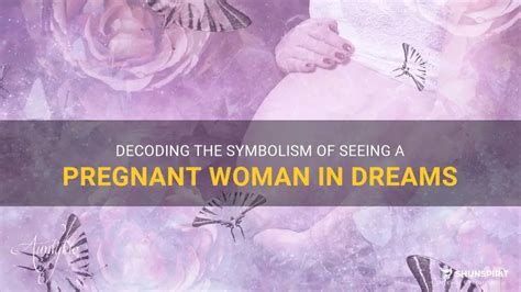 Unraveling the Symbolism: Decoding the Representation of Pregnancy in Dreams