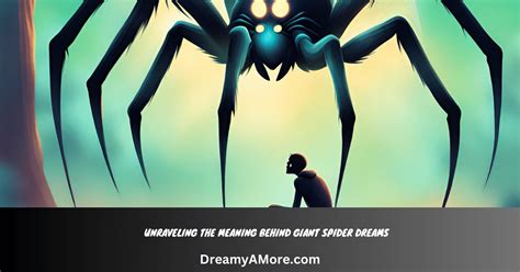 Unraveling the Symbolism and Interpretation Behind Spider Dreams