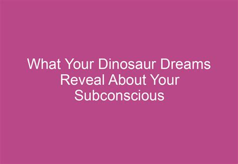 Unresolved Emotions: How Dinosaur Dreams Mirror Our Subconscious Desires and Anxieties