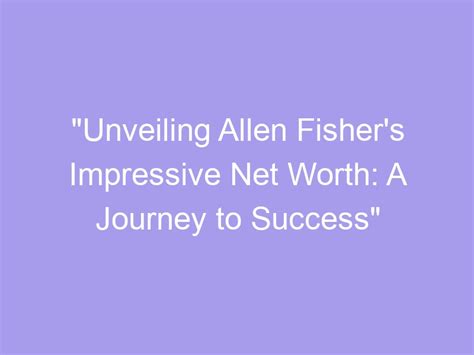 Unveiling Hillary Fisher's Impressive Net Worth