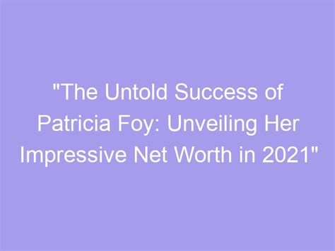 Unveiling Patricia's Impressive Net Worth