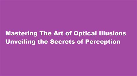 Unveiling the Illusion: Understanding the Nature of Reality