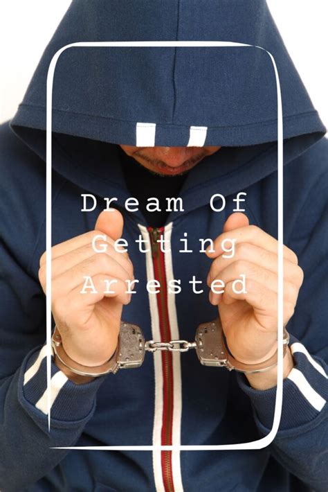 Unveiling the Potential Meanings Behind Arrest Dreams