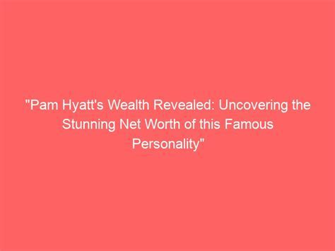 Wealth Assessment: How Prosperous is the Prominent Personality?